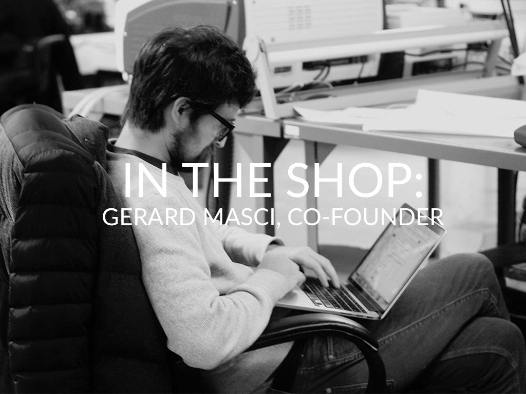 In the Shop: Gerard Masci, Co-Founder